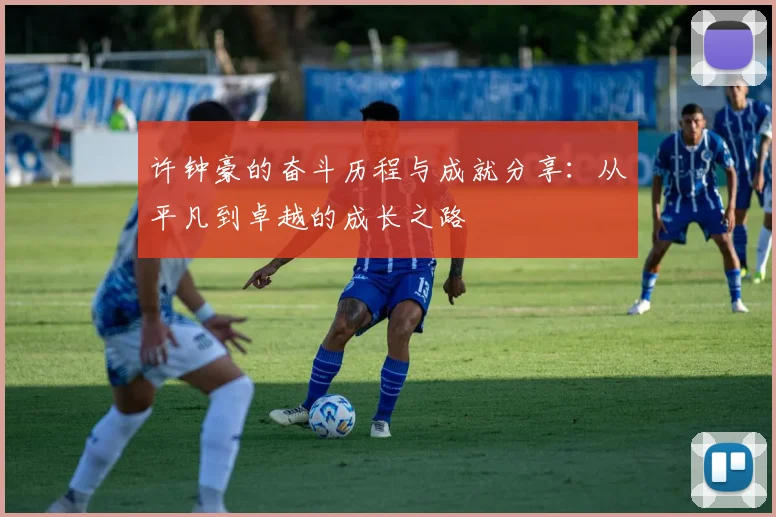 许钟豪的奋斗历程与成就分享：从平凡到卓越的成长之路