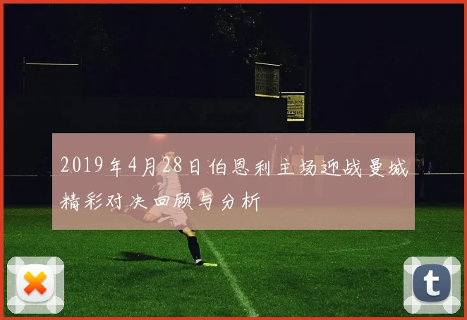 2019年4月28日伯恩利主场迎战曼城精彩对决回顾与分析